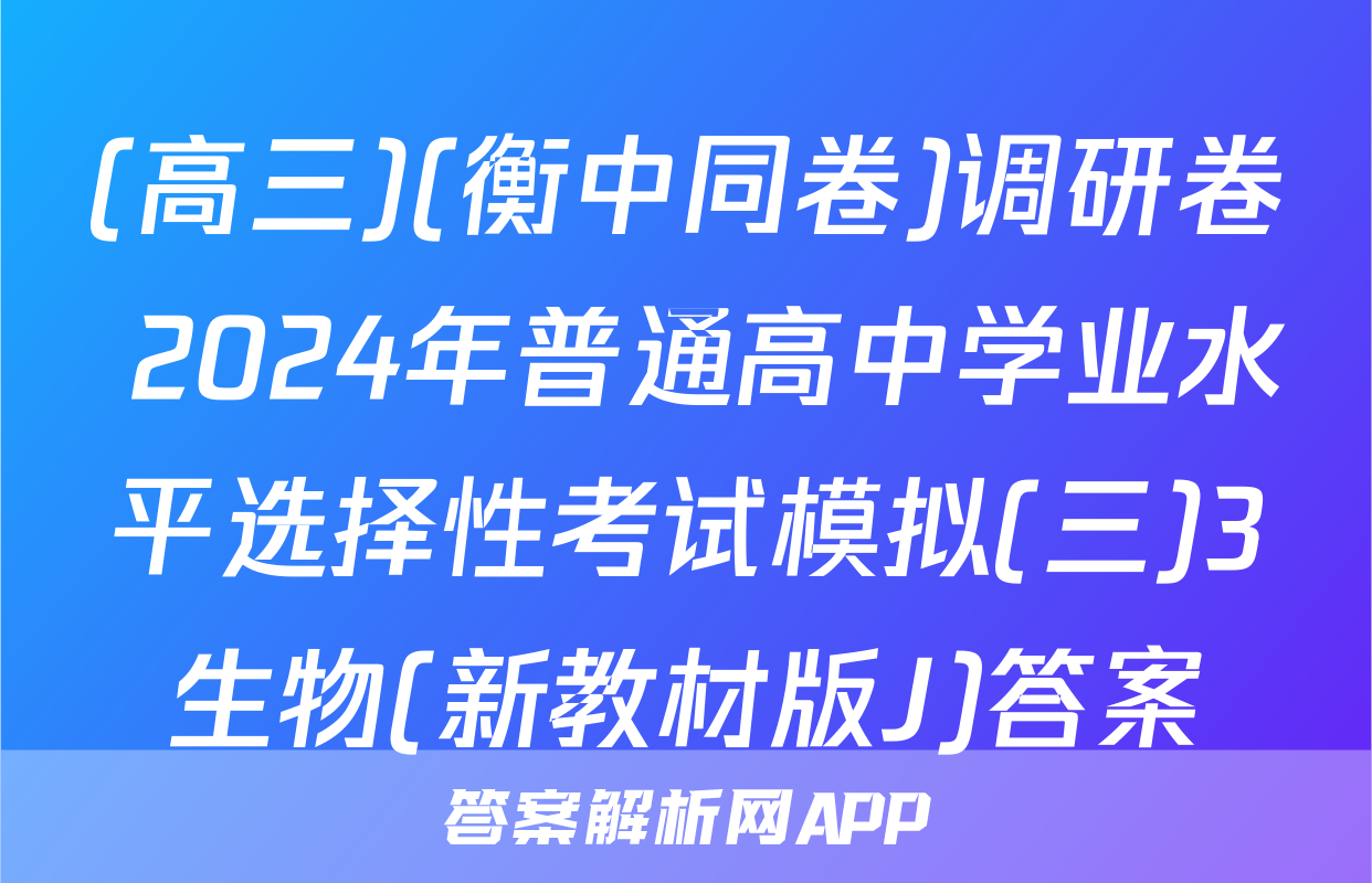 (高三)(衡中同卷)调研卷 2024年普通高中学业水平选择性考试模拟(三)3生物(新教材版J)答案