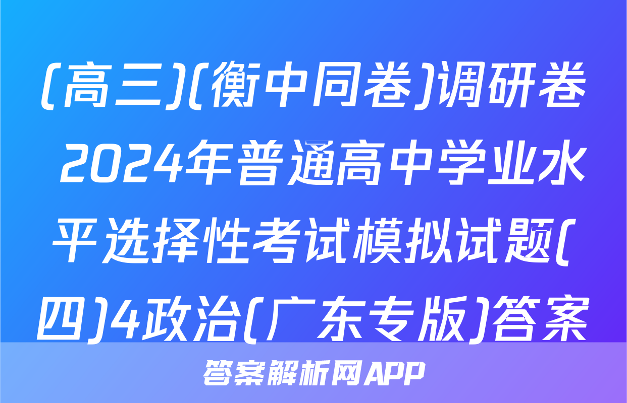 (高三)(衡中同卷)调研卷 2024年普通高中学业水平选择性考试模拟试题(四)4政治(广东专版)答案