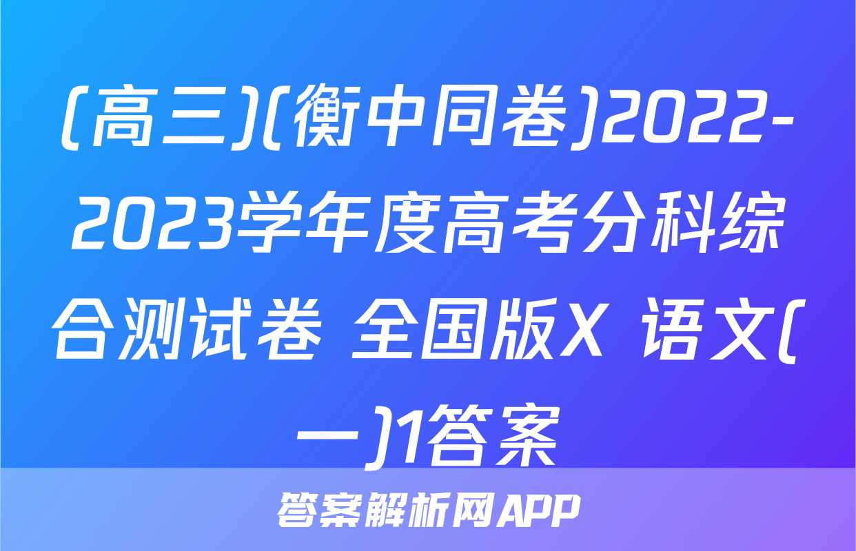 (高三)(衡中同卷)2022-2023学年度高考分科综合测试卷 全国版X 语文(一)1答案
