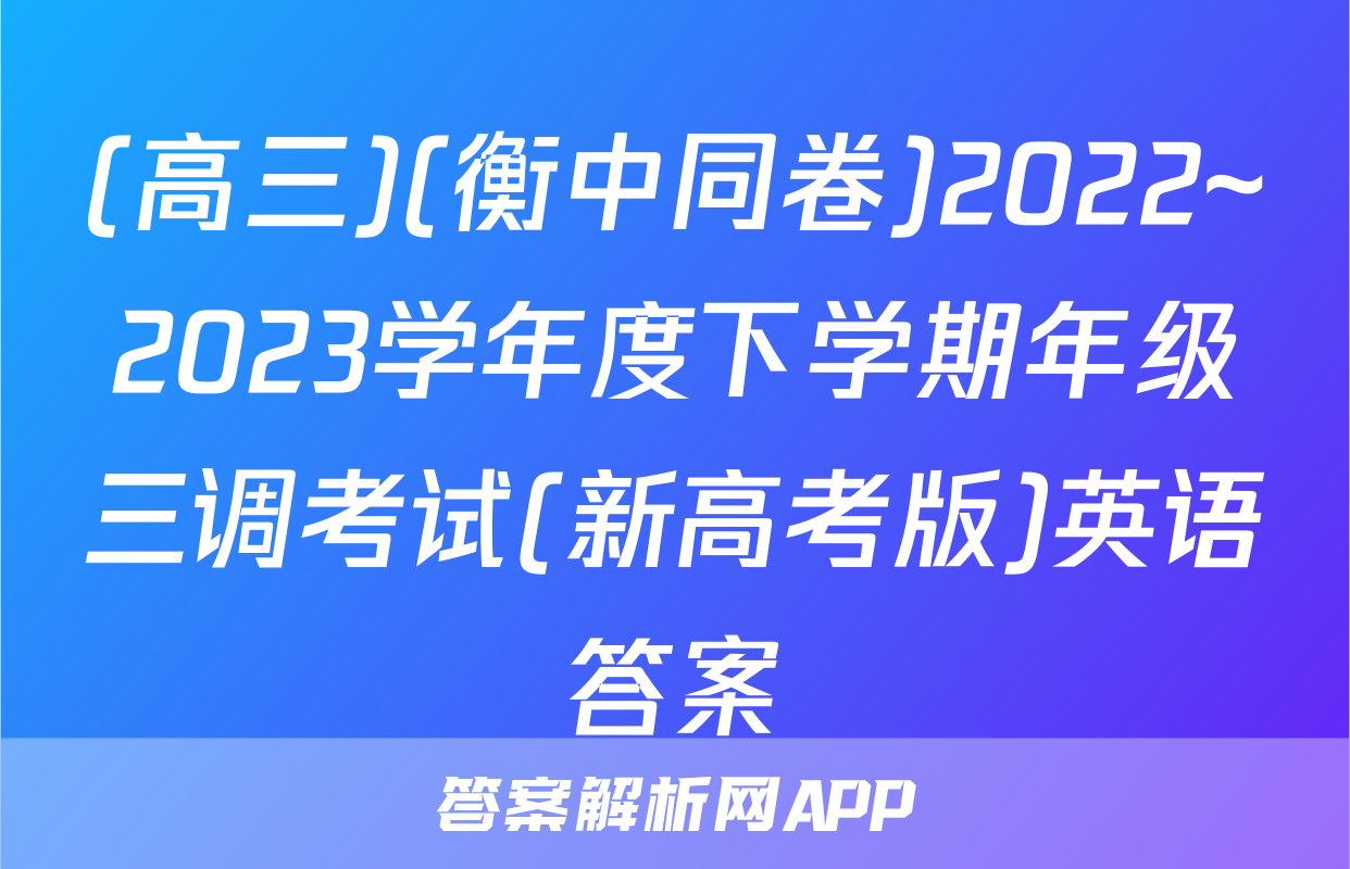 (高三)(衡中同卷)2022~2023学年度下学期年级三调考试(新高考版)英语答案