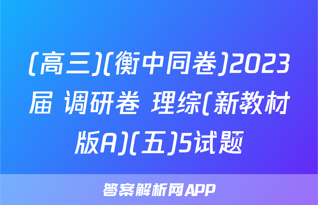 (高三)(衡中同卷)2023届 调研卷 理综(新教材版A)(五)5试题
