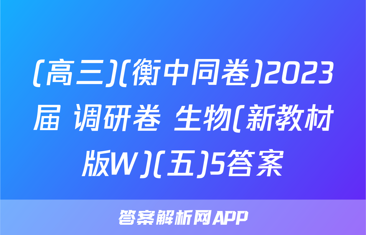(高三)(衡中同卷)2023届 调研卷 生物(新教材版W)(五)5答案