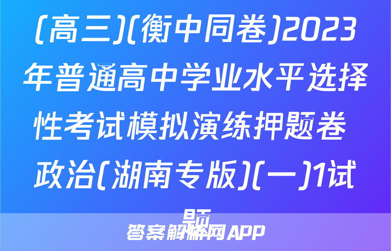 (高三)(衡中同卷)2023年普通高中学业水平选择性考试模拟演练押题卷 政治(湖南专版)(一)1试题