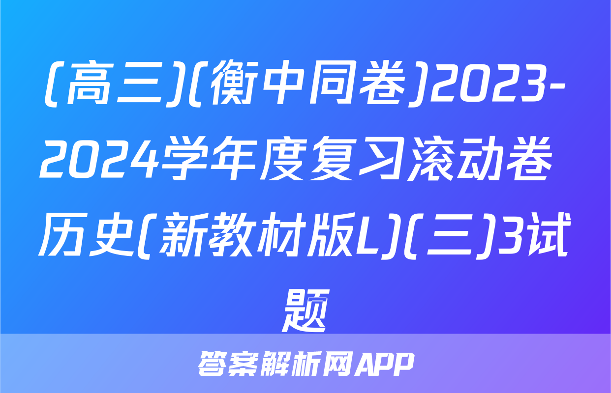 (高三)(衡中同卷)2023-2024学年度复习滚动卷 历史(新教材版L)(三)3试题