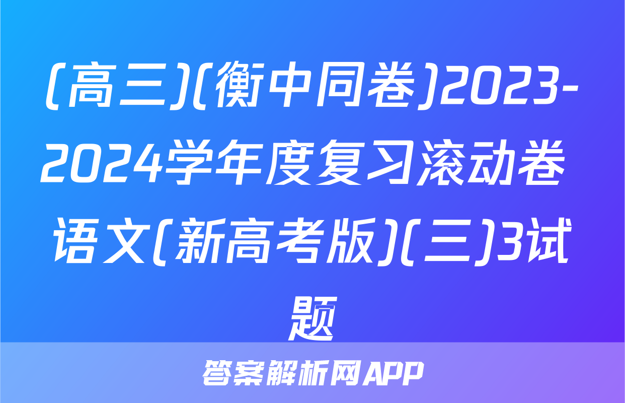 (高三)(衡中同卷)2023-2024学年度复习滚动卷 语文(新高考版)(三)3试题