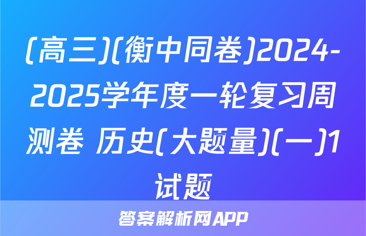 (高三)(衡中同卷)2024-2025学年度一轮复习周测卷 历史(大题量)(一)1试题