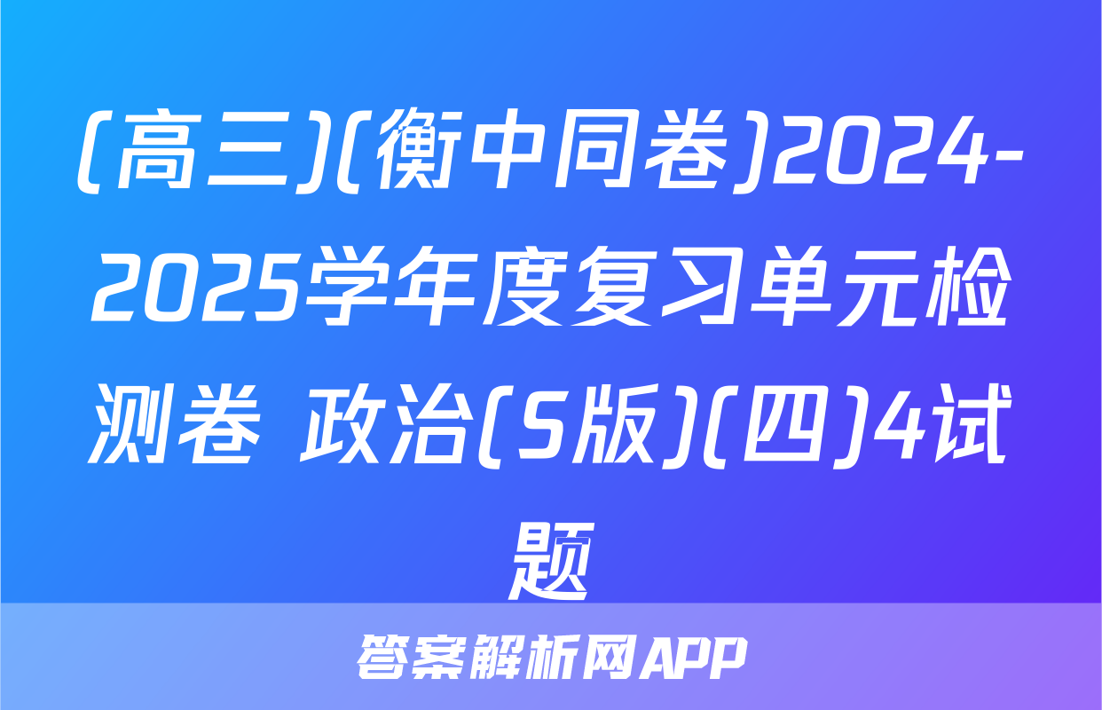 (高三)(衡中同卷)2024-2025学年度复习单元检测卷 政治(S版)(四)4试题