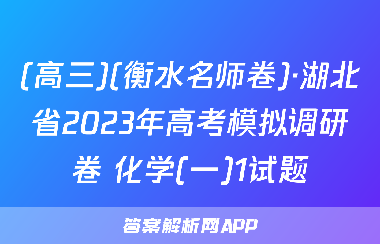 (高三)(衡水名师卷)·湖北省2023年高考模拟调研卷 化学(一)1试题