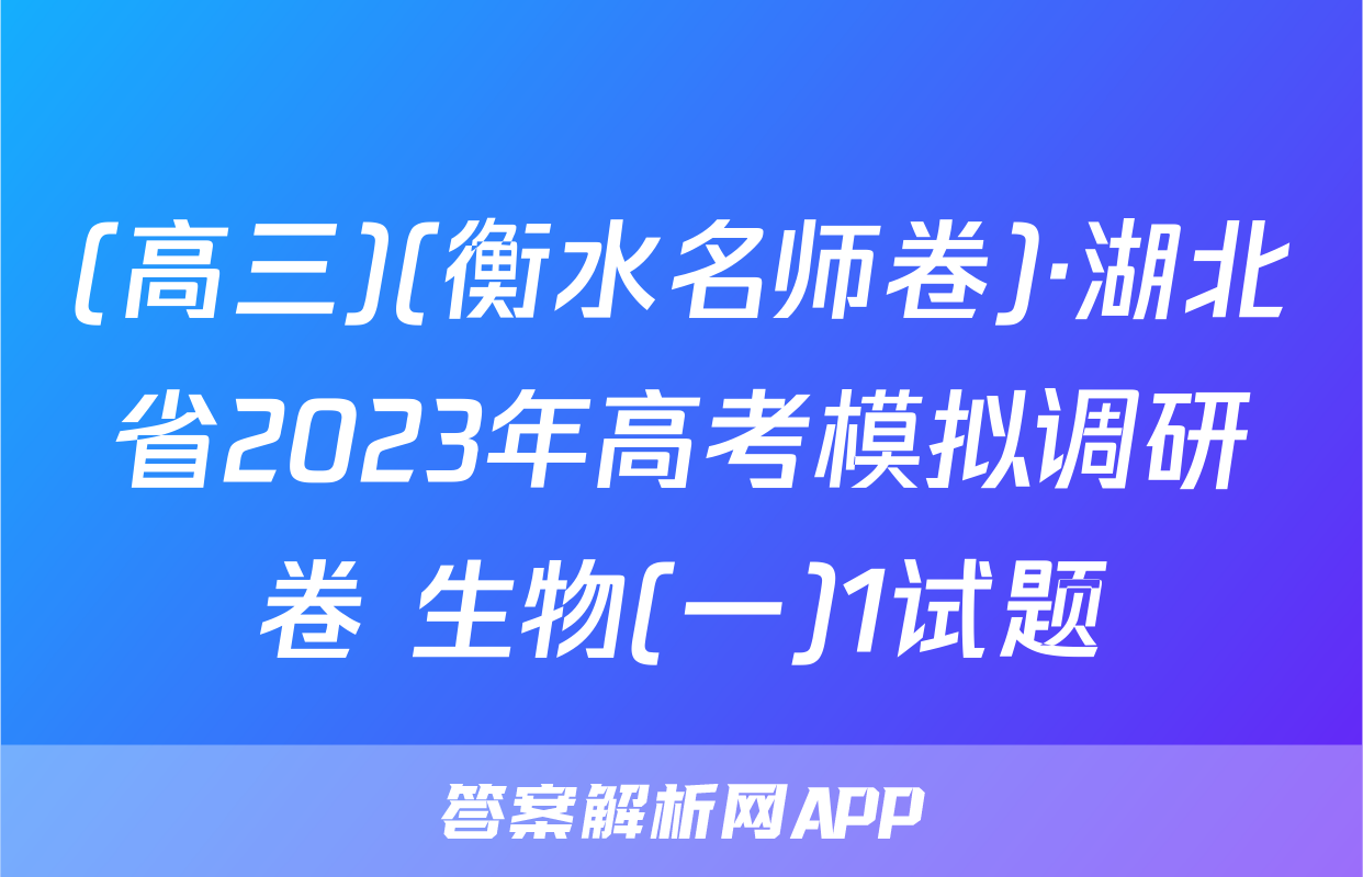 (高三)(衡水名师卷)·湖北省2023年高考模拟调研卷 生物(一)1试题