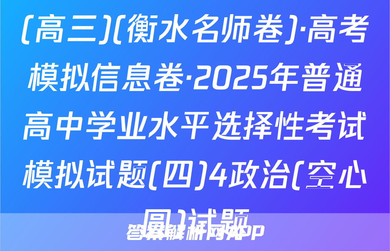 (高三)(衡水名师卷)·高考模拟信息卷·2025年普通高中学业水平选择性考试模拟试题(四)4政治(空心圆)试题