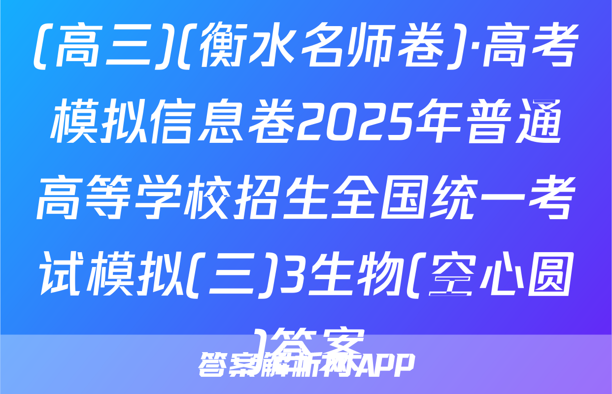 (高三)(衡水名师卷)·高考模拟信息卷2025年普通高等学校招生全国统一考试模拟(三)3生物(空心圆)答案