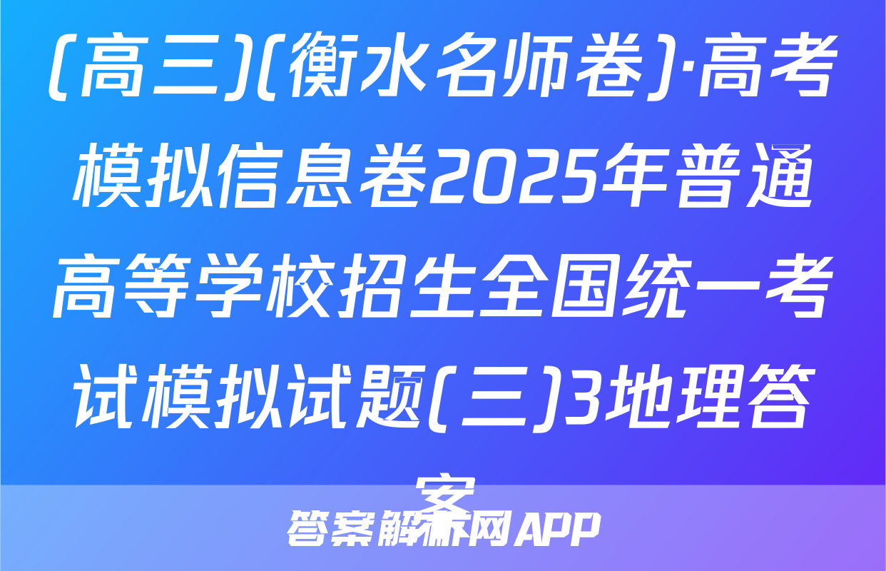 (高三)(衡水名师卷)·高考模拟信息卷2025年普通高等学校招生全国统一考试模拟试题(三)3地理答案
