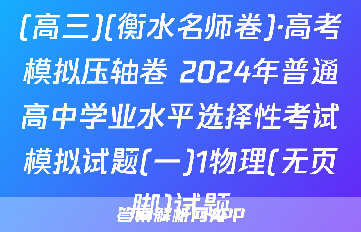 (高三)(衡水名师卷)·高考模拟压轴卷 2024年普通高中学业水平选择性考试模拟试题(一)1物理(无页脚)试题