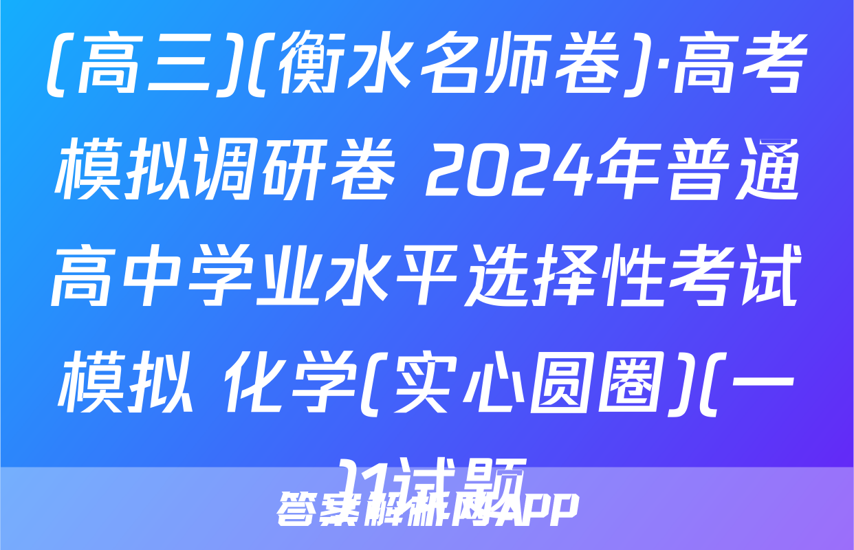 (高三)(衡水名师卷)·高考模拟调研卷 2024年普通高中学业水平选择性考试模拟 化学(实心圆圈)(一)1试题