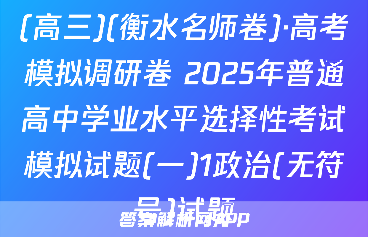 (高三)(衡水名师卷)·高考模拟调研卷 2025年普通高中学业水平选择性考试模拟试题(一)1政治(无符号)试题
