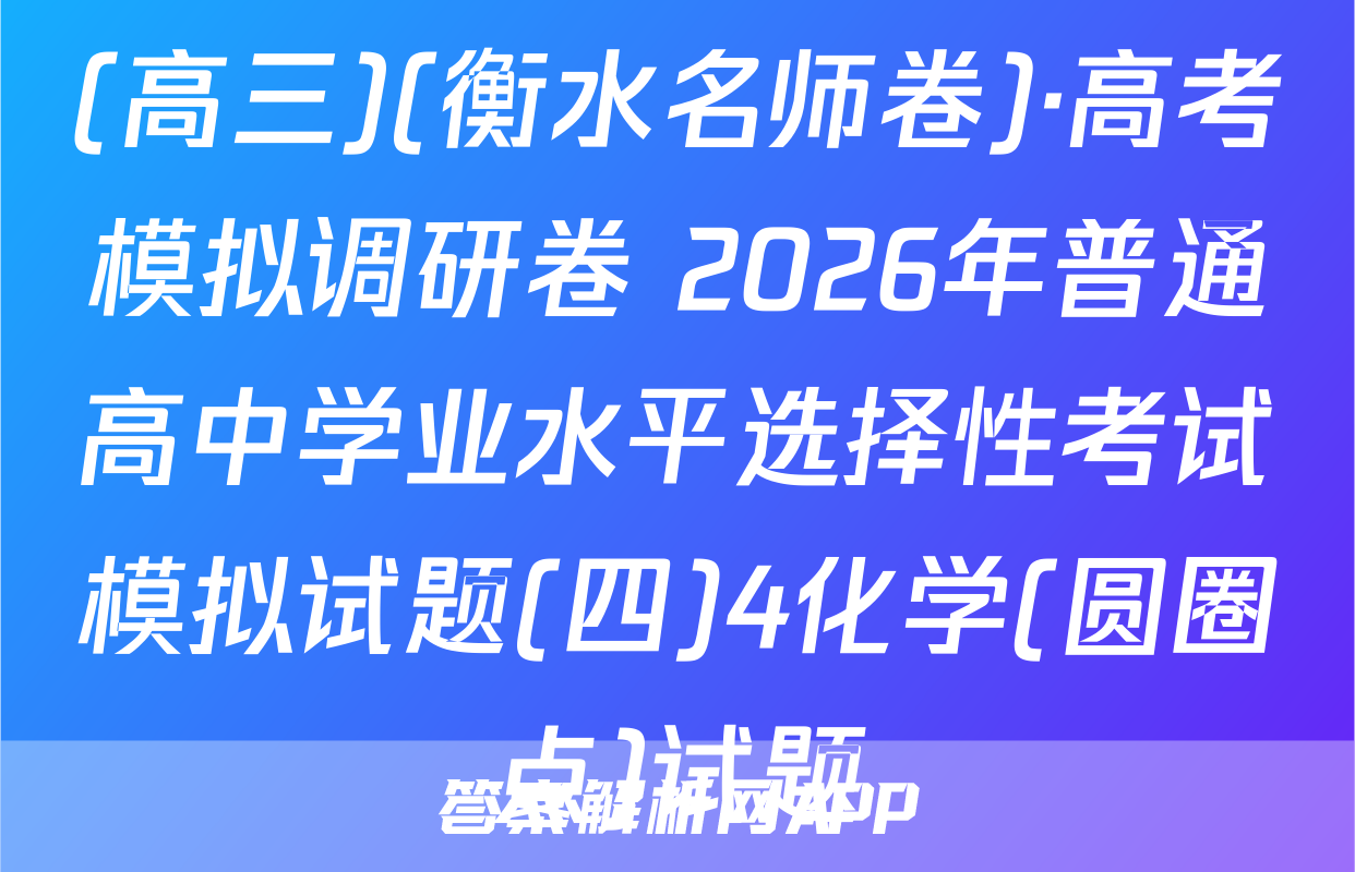 (高三)(衡水名师卷)·高考模拟调研卷 2026年普通高中学业水平选择性考试模拟试题(四)4化学(圆圈点)试题