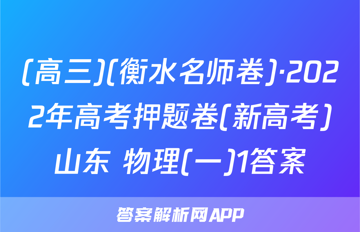 (高三)(衡水名师卷)·2022年高考押题卷(新高考)山东 物理(一)1答案