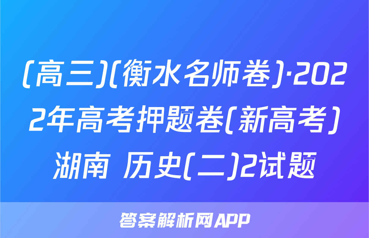 (高三)(衡水名师卷)·2022年高考押题卷(新高考)湖南 历史(二)2试题