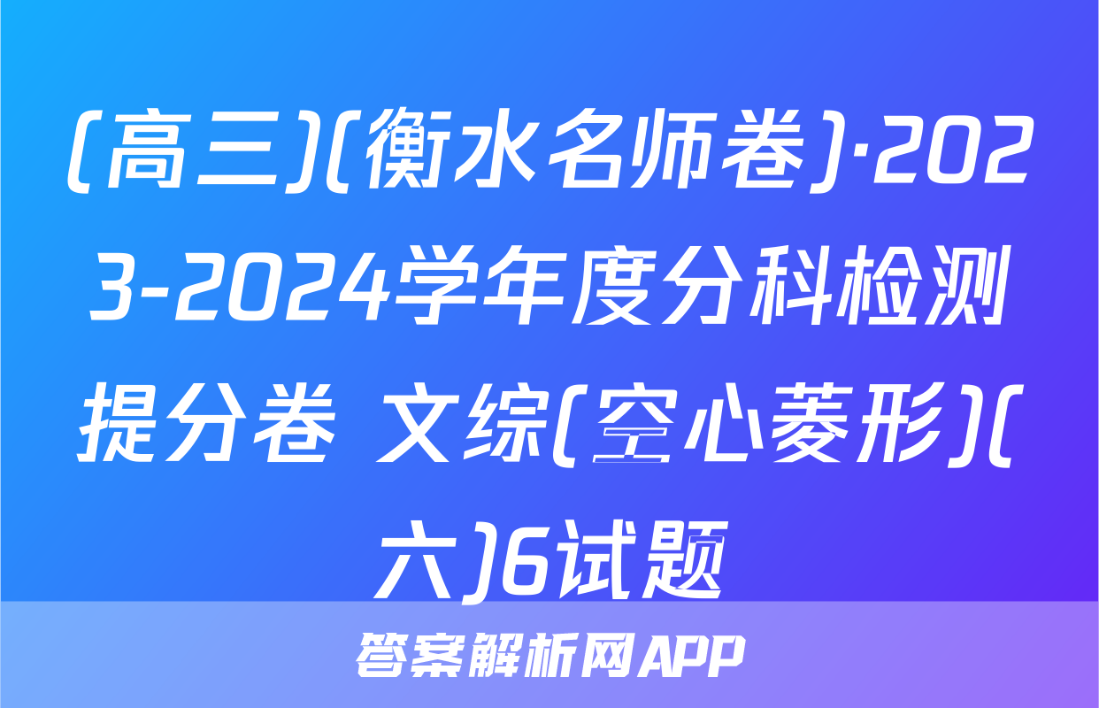 (高三)(衡水名师卷)·2023-2024学年度分科检测提分卷 文综(空心菱形)(六)6试题