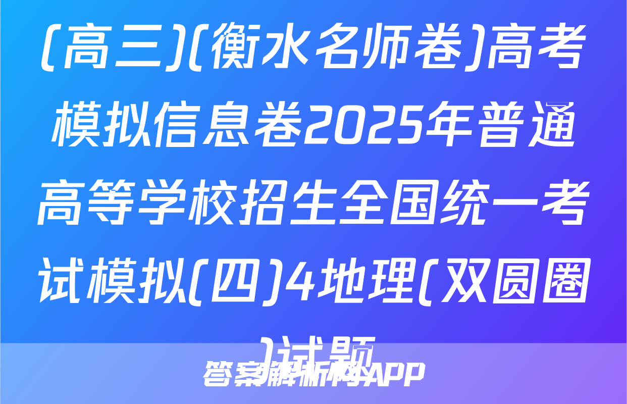 (高三)(衡水名师卷)高考模拟信息卷2025年普通高等学校招生全国统一考试模拟(四)4地理(双圆圈)试题