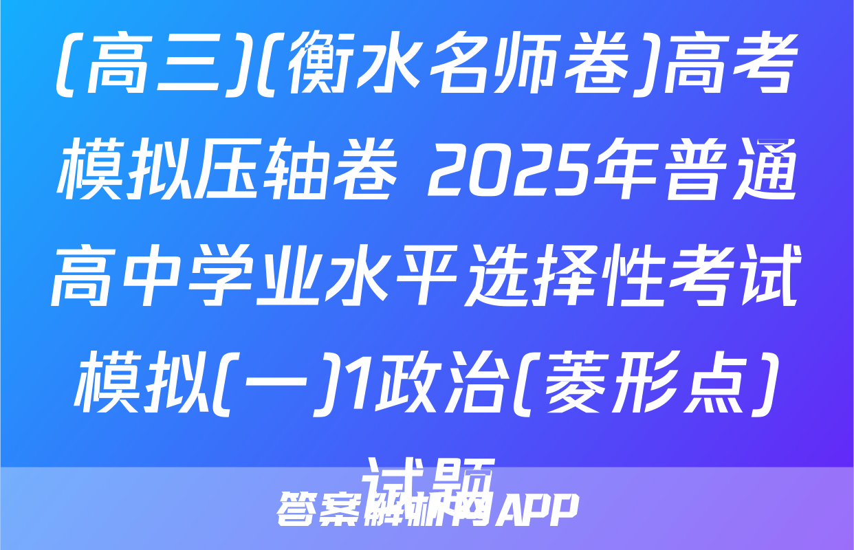 (高三)(衡水名师卷)高考模拟压轴卷 2025年普通高中学业水平选择性考试模拟(一)1政治(菱形点)试题