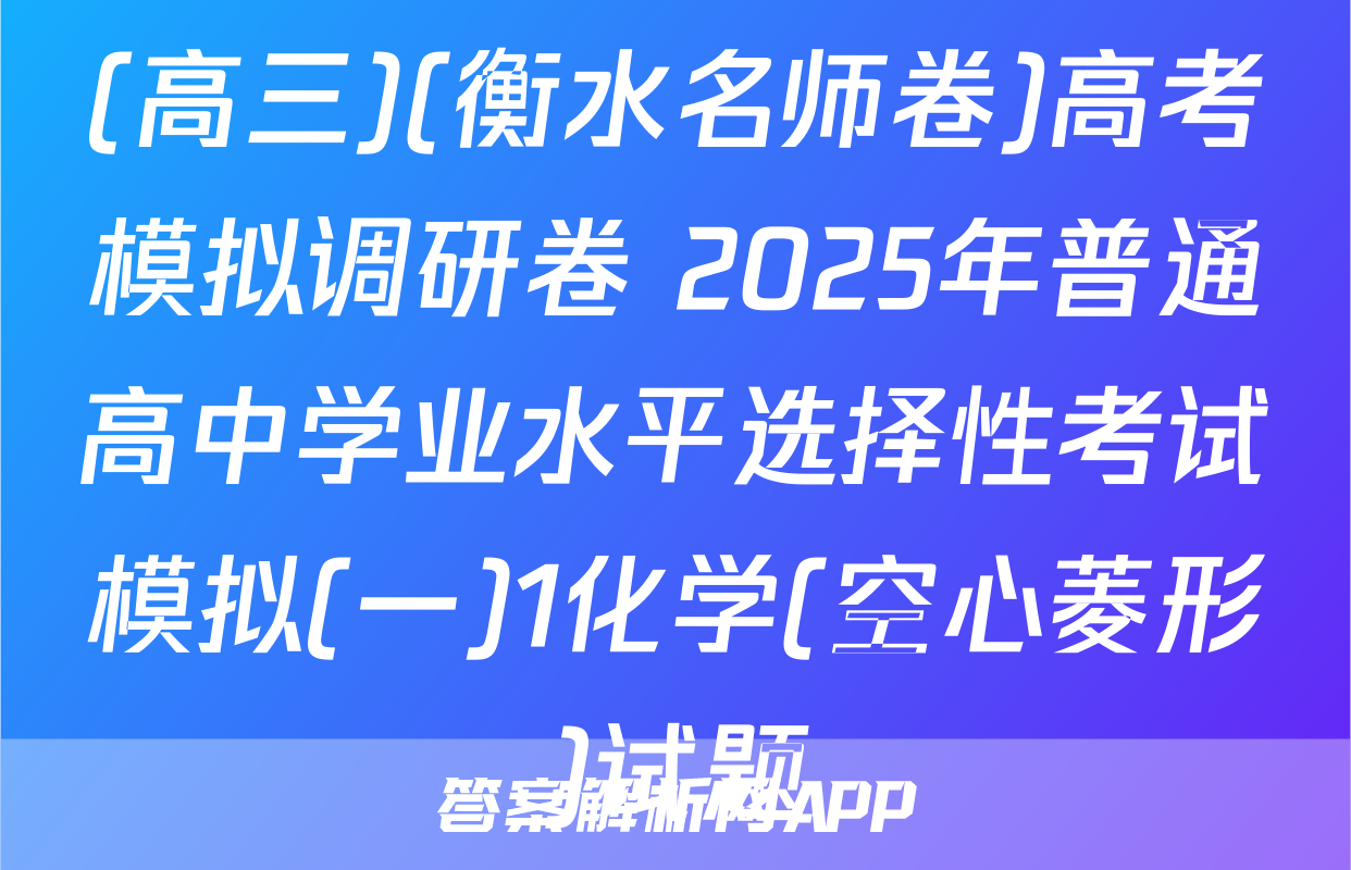 (高三)(衡水名师卷)高考模拟调研卷 2025年普通高中学业水平选择性考试模拟(一)1化学(空心菱形)试题