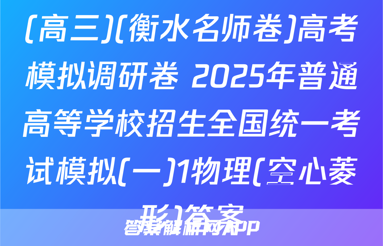 (高三)(衡水名师卷)高考模拟调研卷 2025年普通高等学校招生全国统一考试模拟(一)1物理(空心菱形)答案