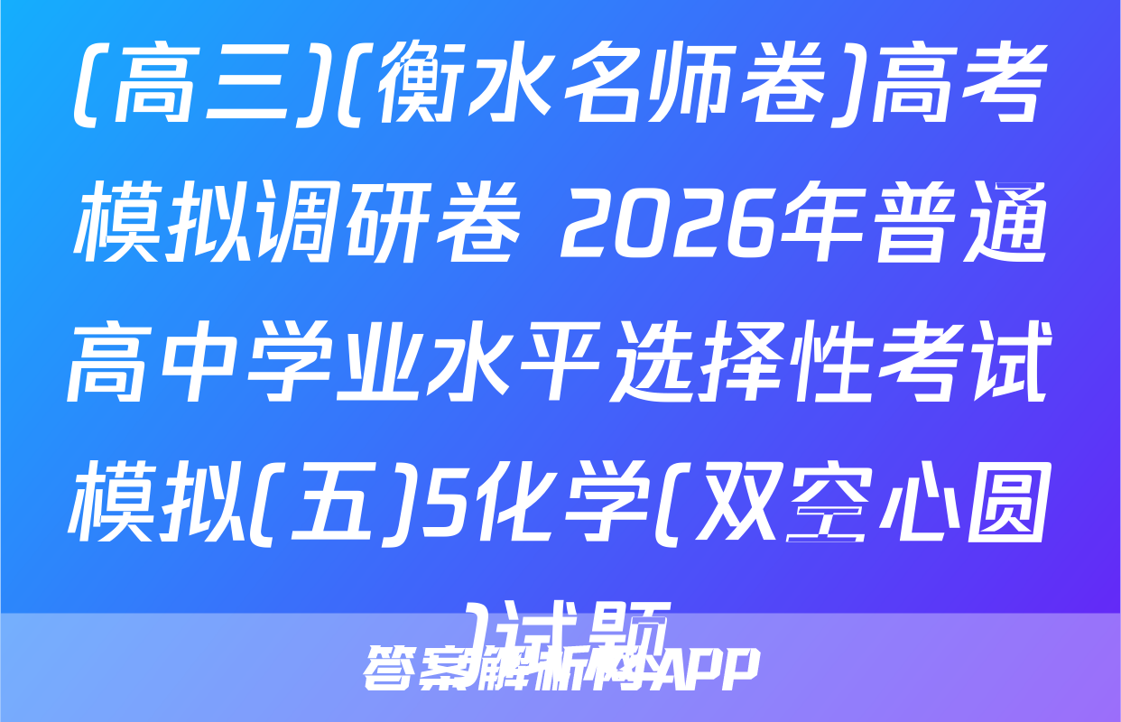 (高三)(衡水名师卷)高考模拟调研卷 2026年普通高中学业水平选择性考试模拟(五)5化学(双空心圆)试题