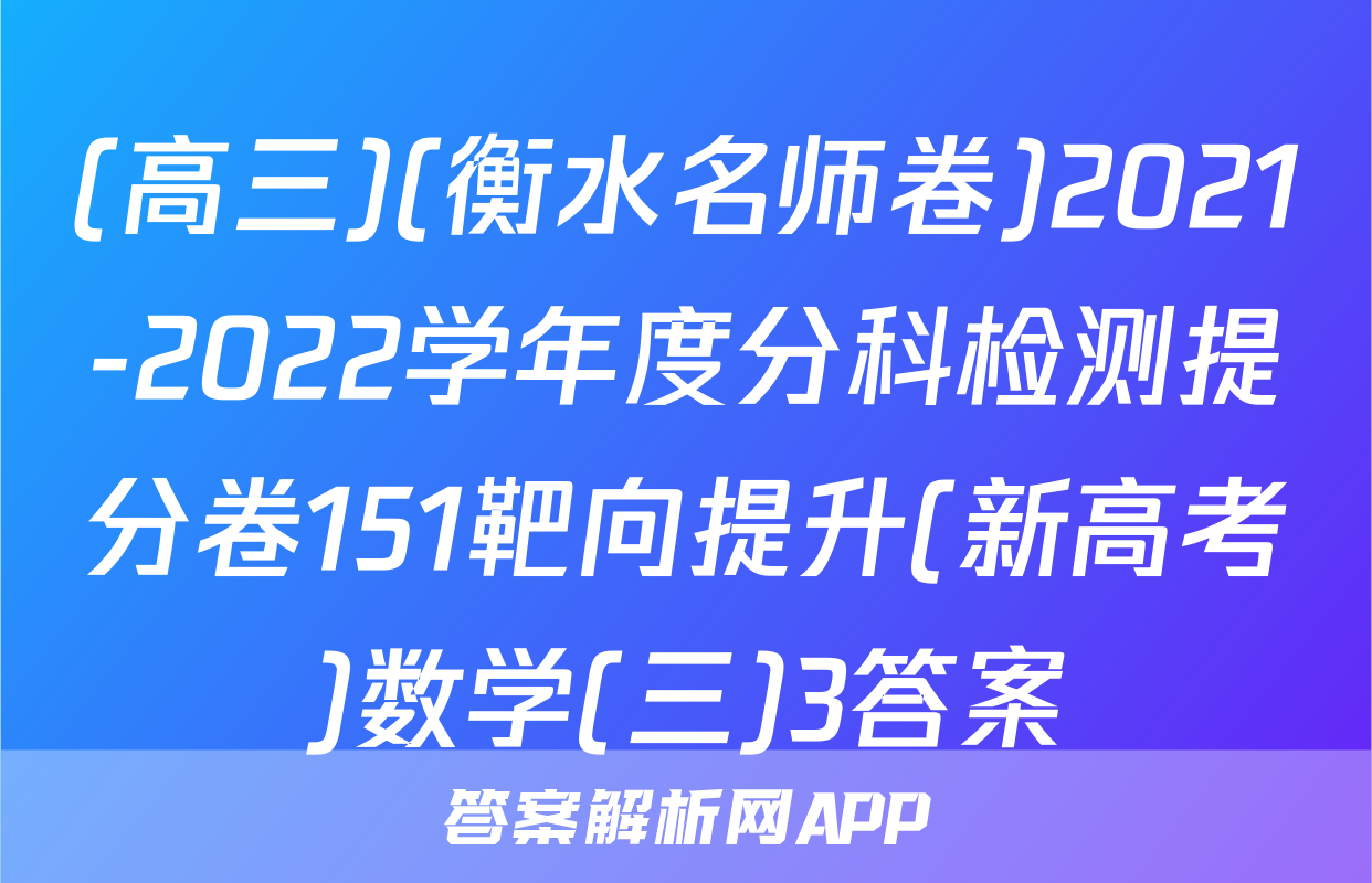 (高三)(衡水名师卷)2021-2022学年度分科检测提分卷151靶向提升(新高考)数学(三)3答案
