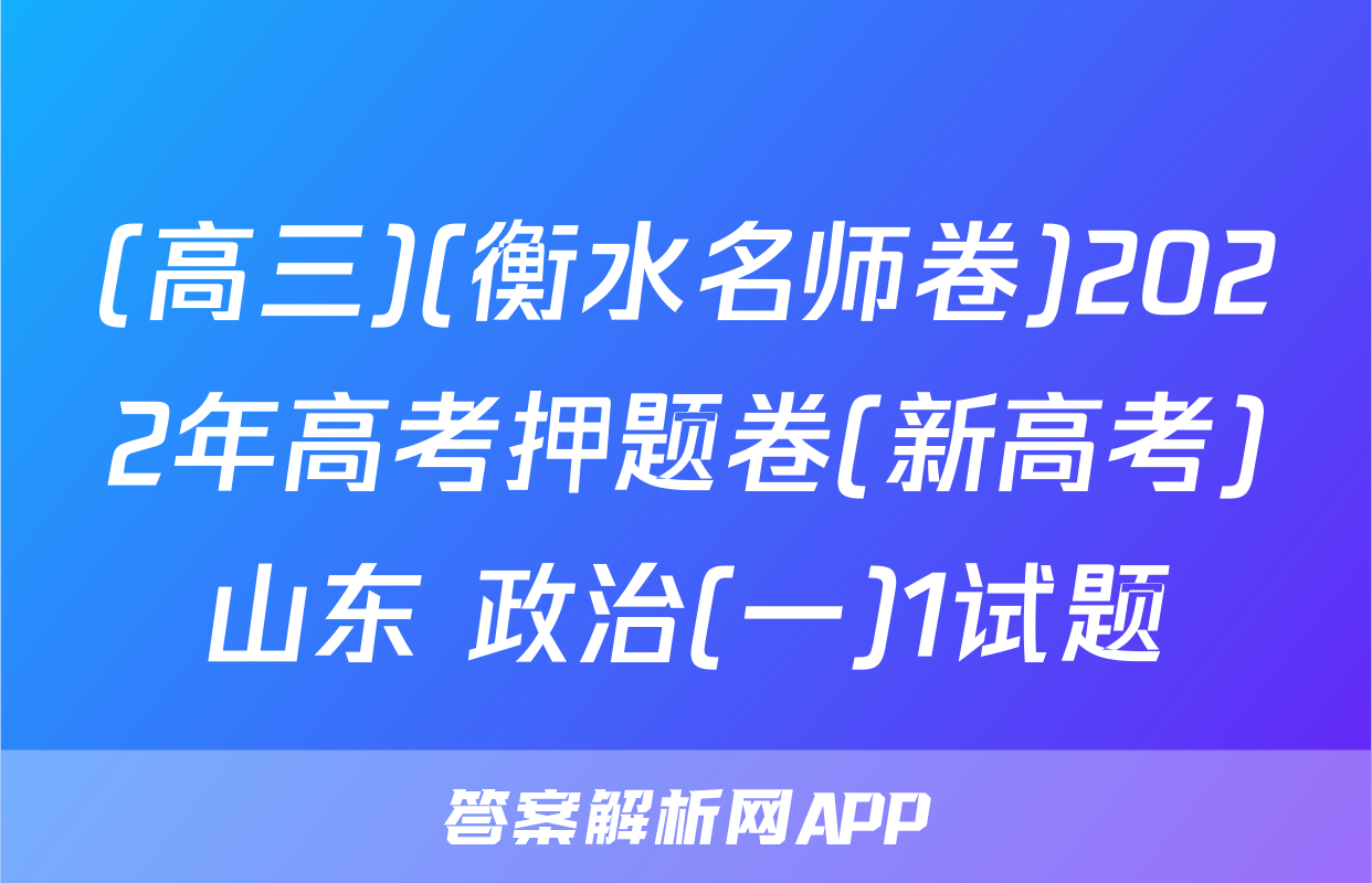 (高三)(衡水名师卷)2022年高考押题卷(新高考)山东 政治(一)1试题