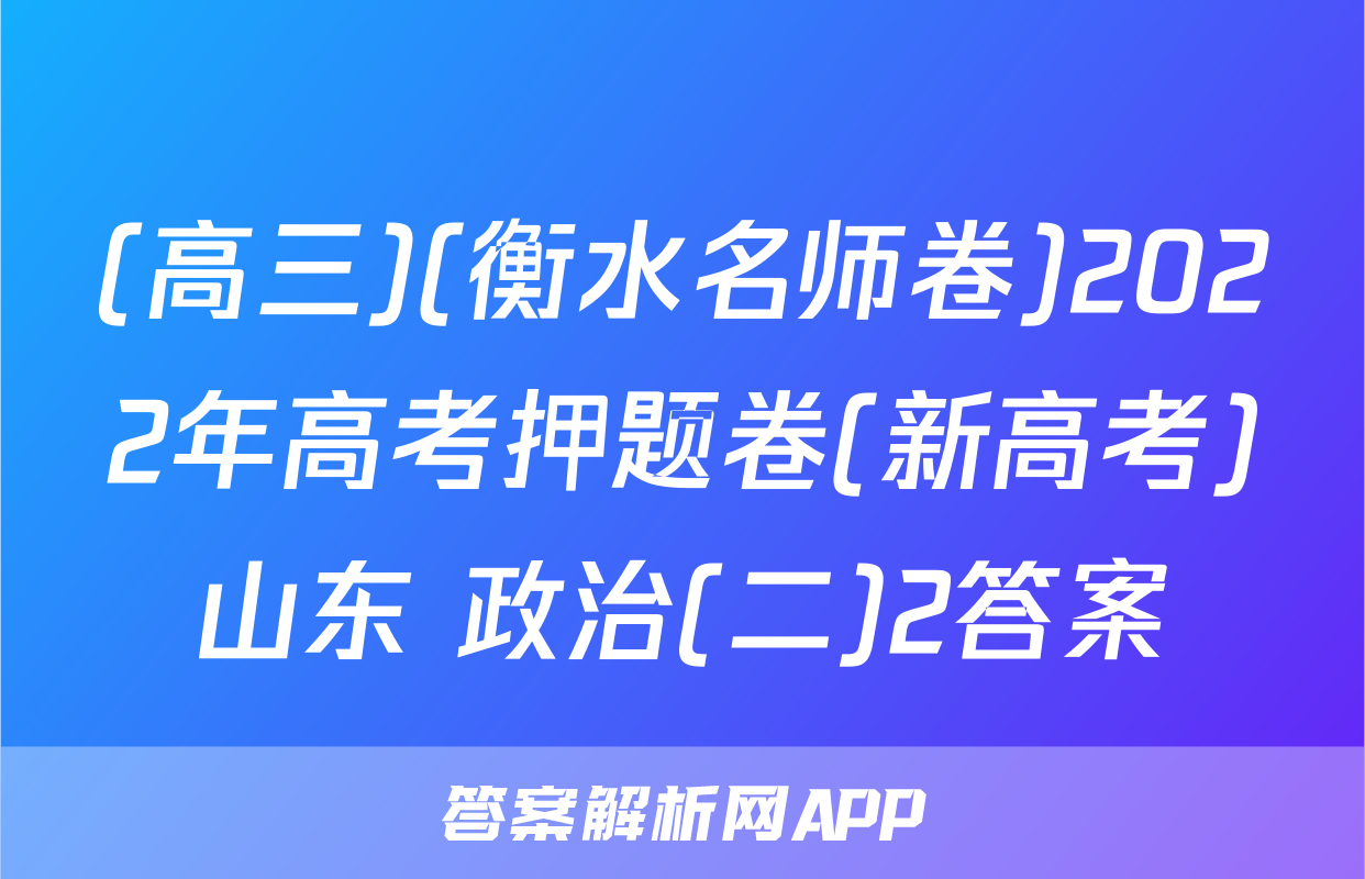(高三)(衡水名师卷)2022年高考押题卷(新高考)山东 政治(二)2答案