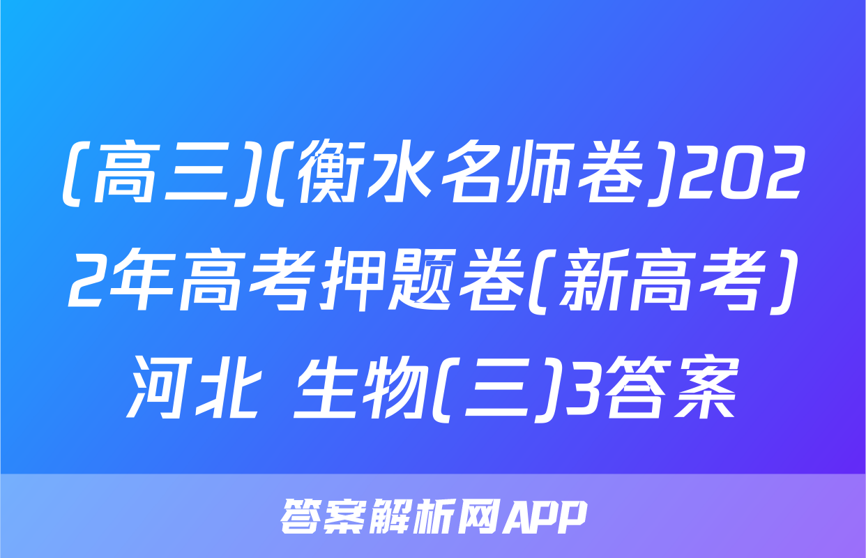 (高三)(衡水名师卷)2022年高考押题卷(新高考)河北 生物(三)3答案