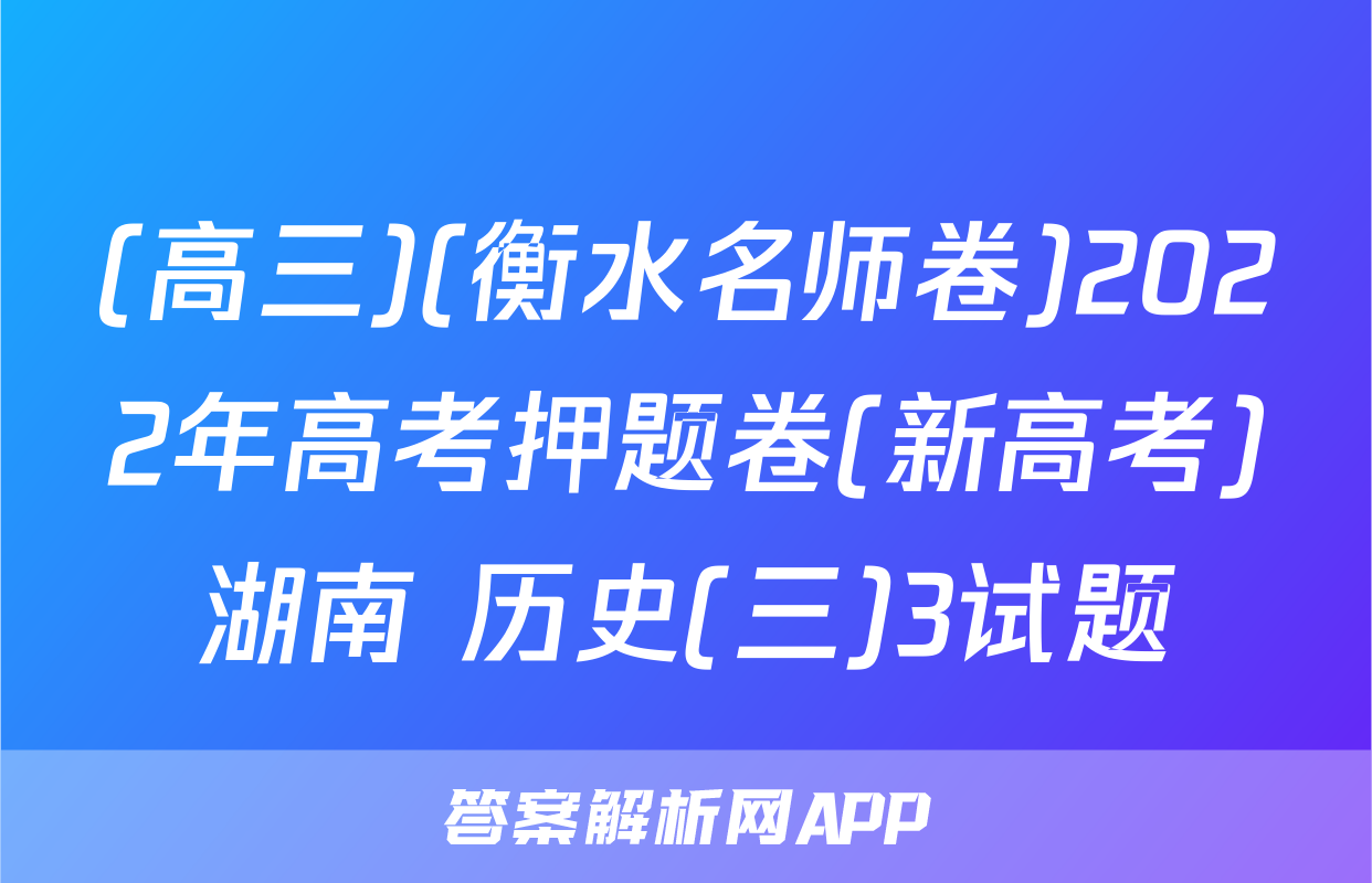 (高三)(衡水名师卷)2022年高考押题卷(新高考)湖南 历史(三)3试题