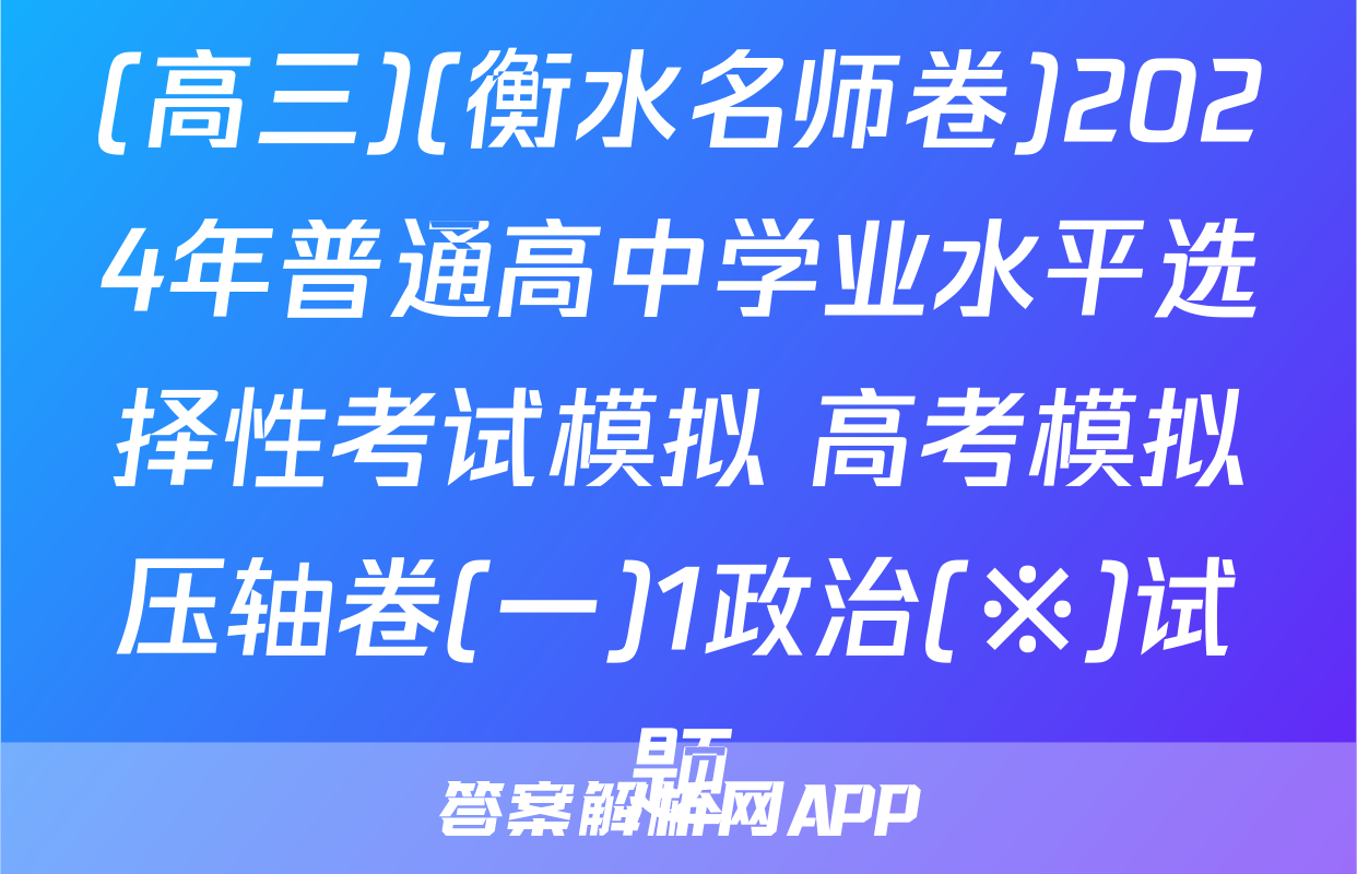 (高三)(衡水名师卷)2024年普通高中学业水平选择性考试模拟 高考模拟压轴卷(一)1政治(※)试题