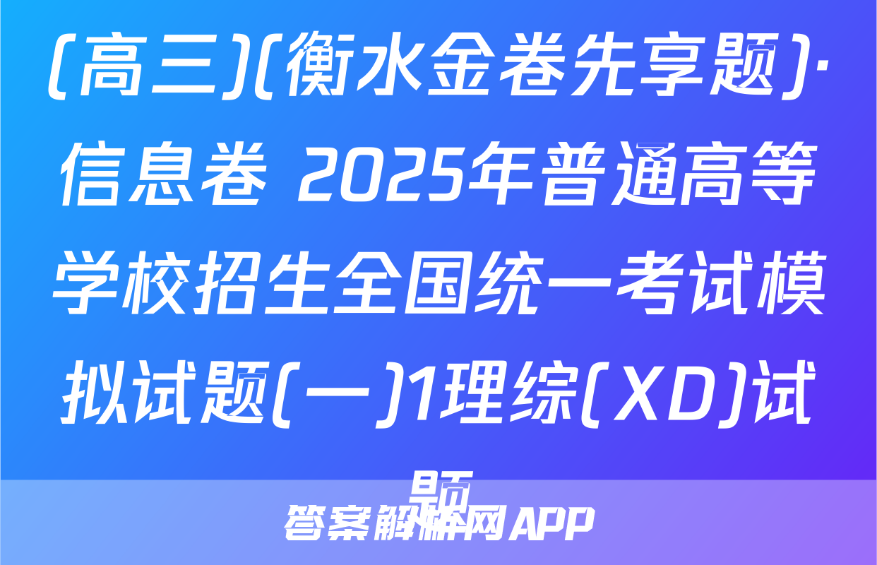(高三)(衡水金卷先享题)·信息卷 2025年普通高等学校招生全国统一考试模拟试题(一)1理综(XD)试题
