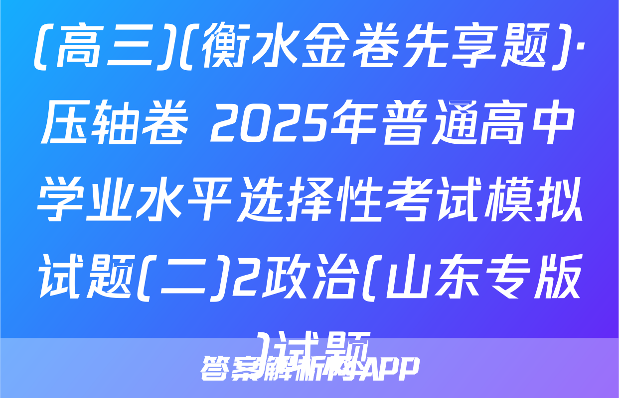 (高三)(衡水金卷先享题)·压轴卷 2025年普通高中学业水平选择性考试模拟试题(二)2政治(山东专版)试题