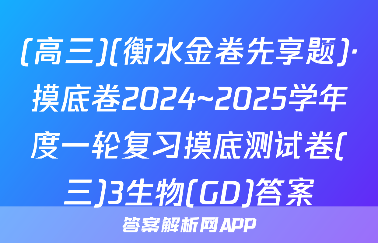 (高三)(衡水金卷先享题)·摸底卷2024~2025学年度一轮复习摸底测试卷(三)3生物(GD)答案