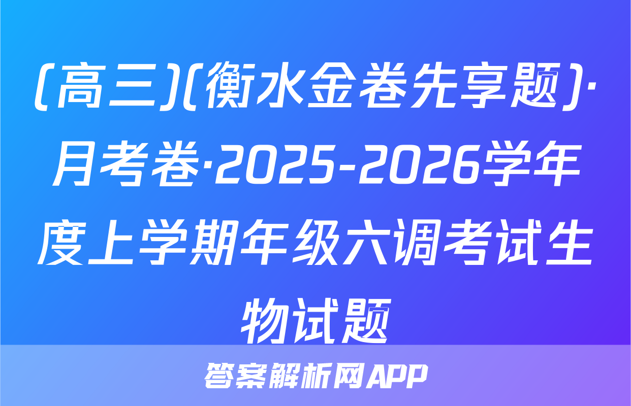 (高三)(衡水金卷先享题)·月考卷·2025-2026学年度上学期年级六调考试生物试题