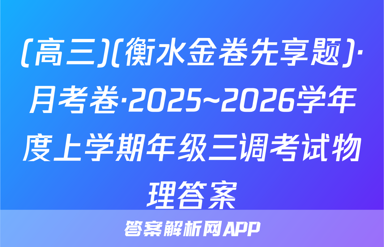 (高三)(衡水金卷先享题)·月考卷·2025~2026学年度上学期年级三调考试物理答案