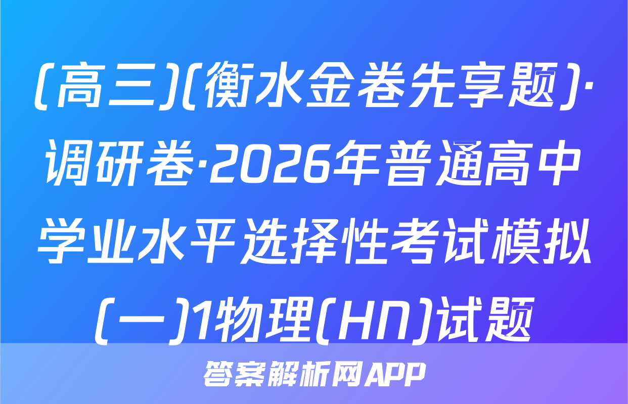 (高三)(衡水金卷先享题)·调研卷·2026年普通高中学业水平选择性考试模拟(一)1物理(HN)试题