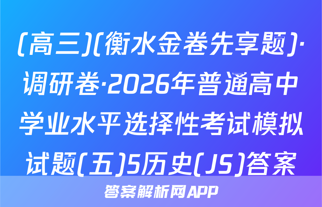 (高三)(衡水金卷先享题)·调研卷·2026年普通高中学业水平选择性考试模拟试题(五)5历史(JS)答案