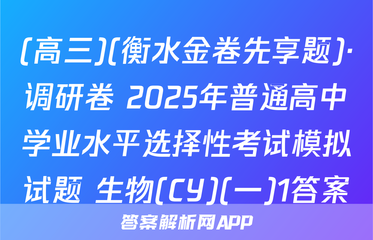 (高三)(衡水金卷先享题)·调研卷 2025年普通高中学业水平选择性考试模拟试题 生物(CY)(一)1答案
