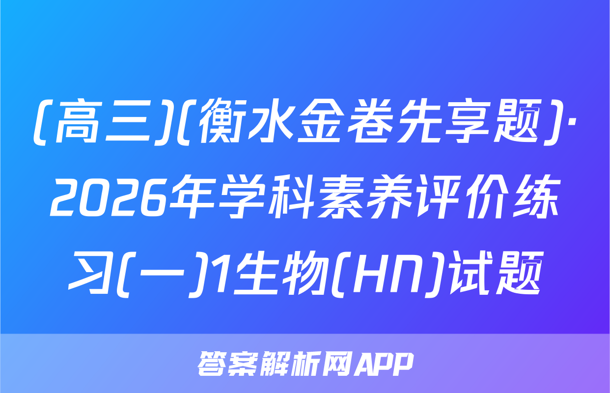 (高三)(衡水金卷先享题)·2026年学科素养评价练习(一)1生物(HN)试题