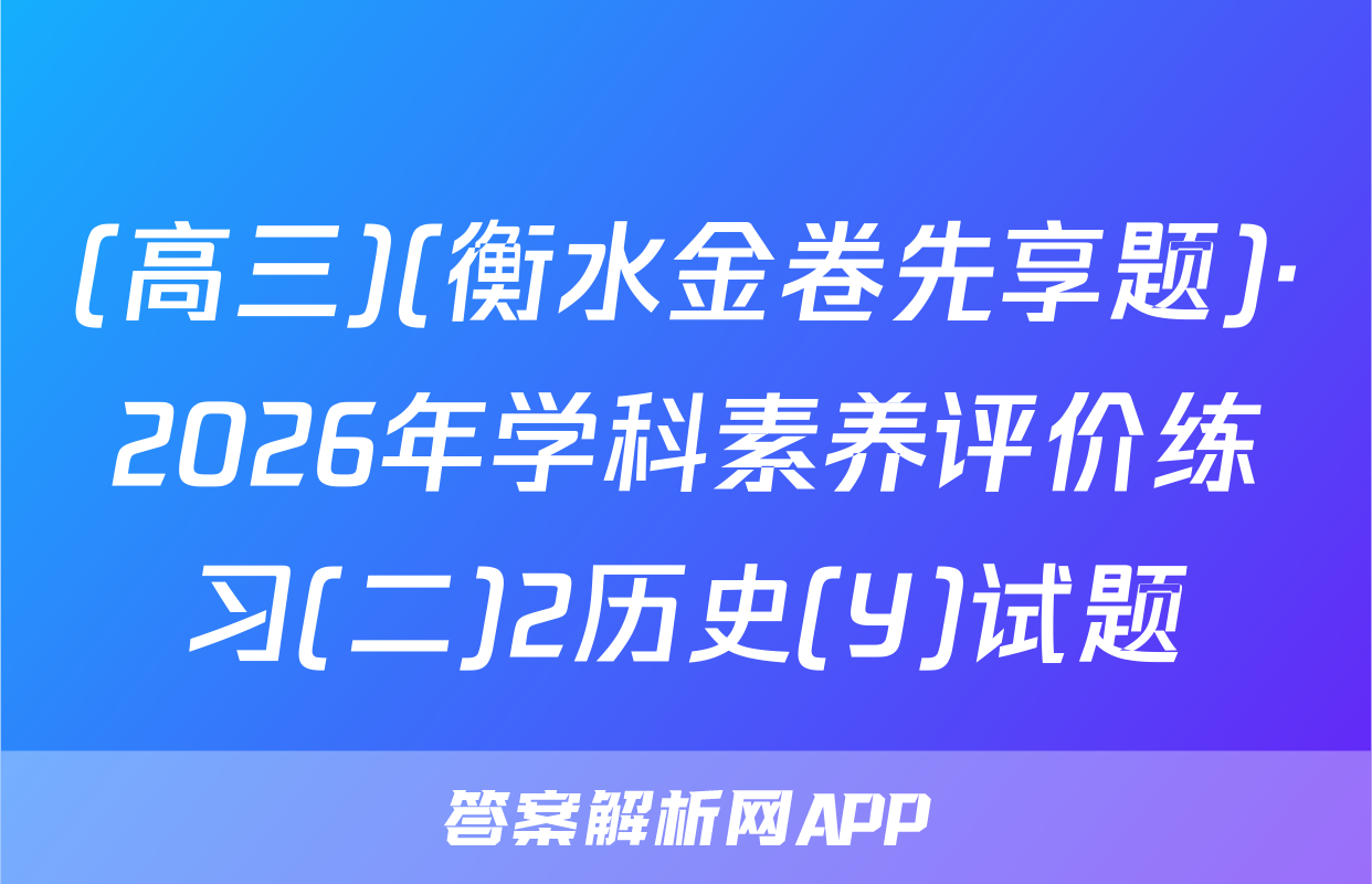 (高三)(衡水金卷先享题)·2026年学科素养评价练习(二)2历史(Y)试题