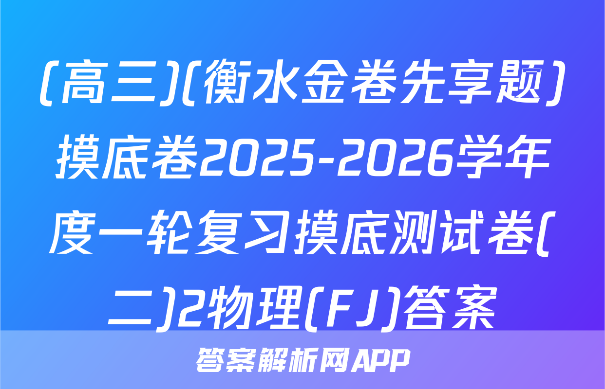(高三)(衡水金卷先享题)摸底卷2025-2026学年度一轮复习摸底测试卷(二)2物理(FJ)答案