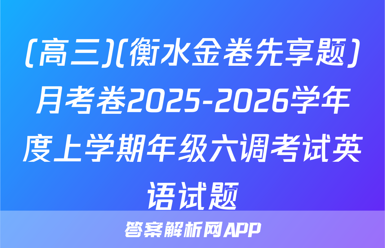 (高三)(衡水金卷先享题)月考卷2025-2026学年度上学期年级六调考试英语试题