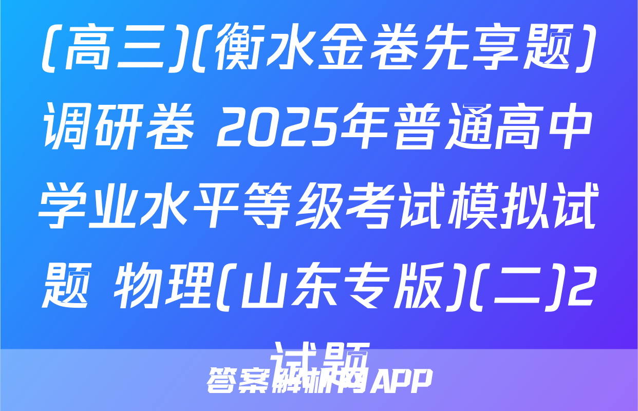 (高三)(衡水金卷先享题)调研卷 2025年普通高中学业水平等级考试模拟试题 物理(山东专版)(二)2试题