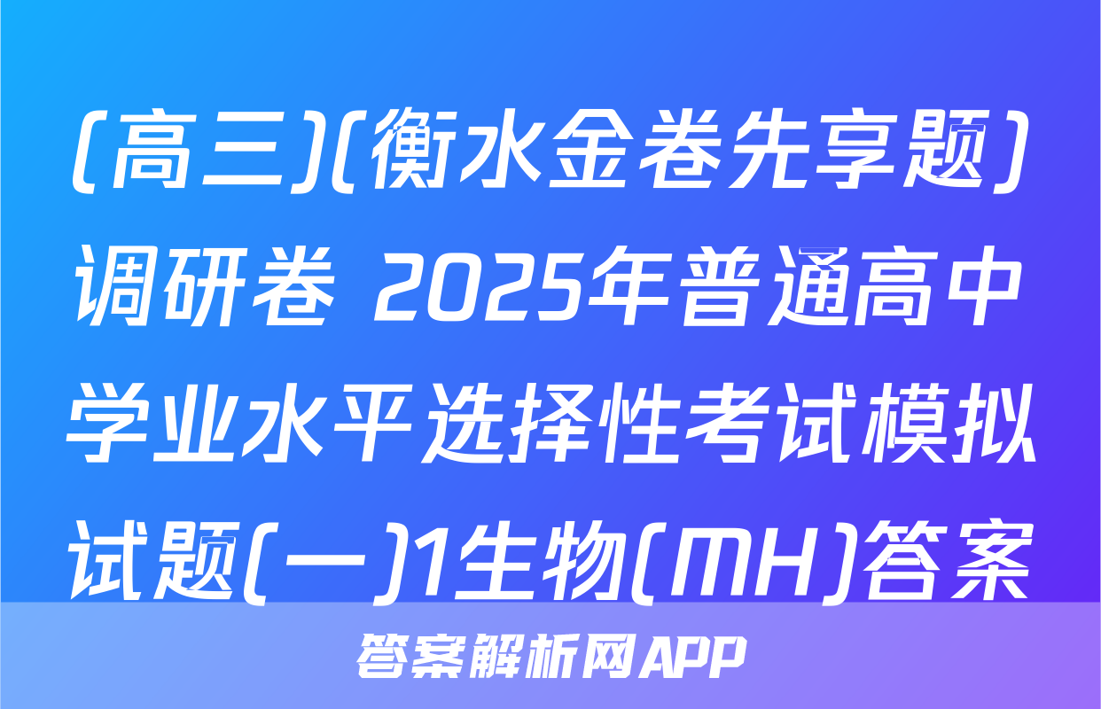 (高三)(衡水金卷先享题)调研卷 2025年普通高中学业水平选择性考试模拟试题(一)1生物(MH)答案