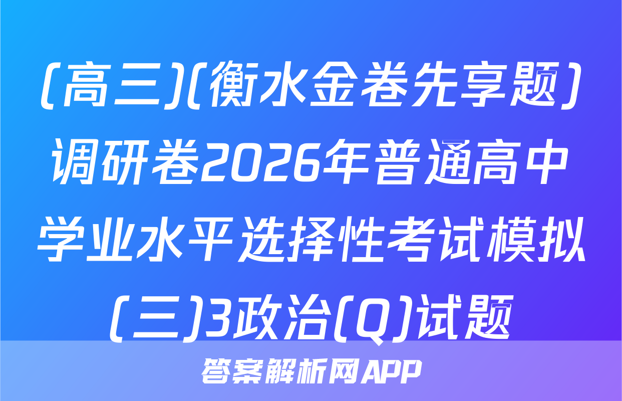 (高三)(衡水金卷先享题)调研卷2026年普通高中学业水平选择性考试模拟(三)3政治(Q)试题