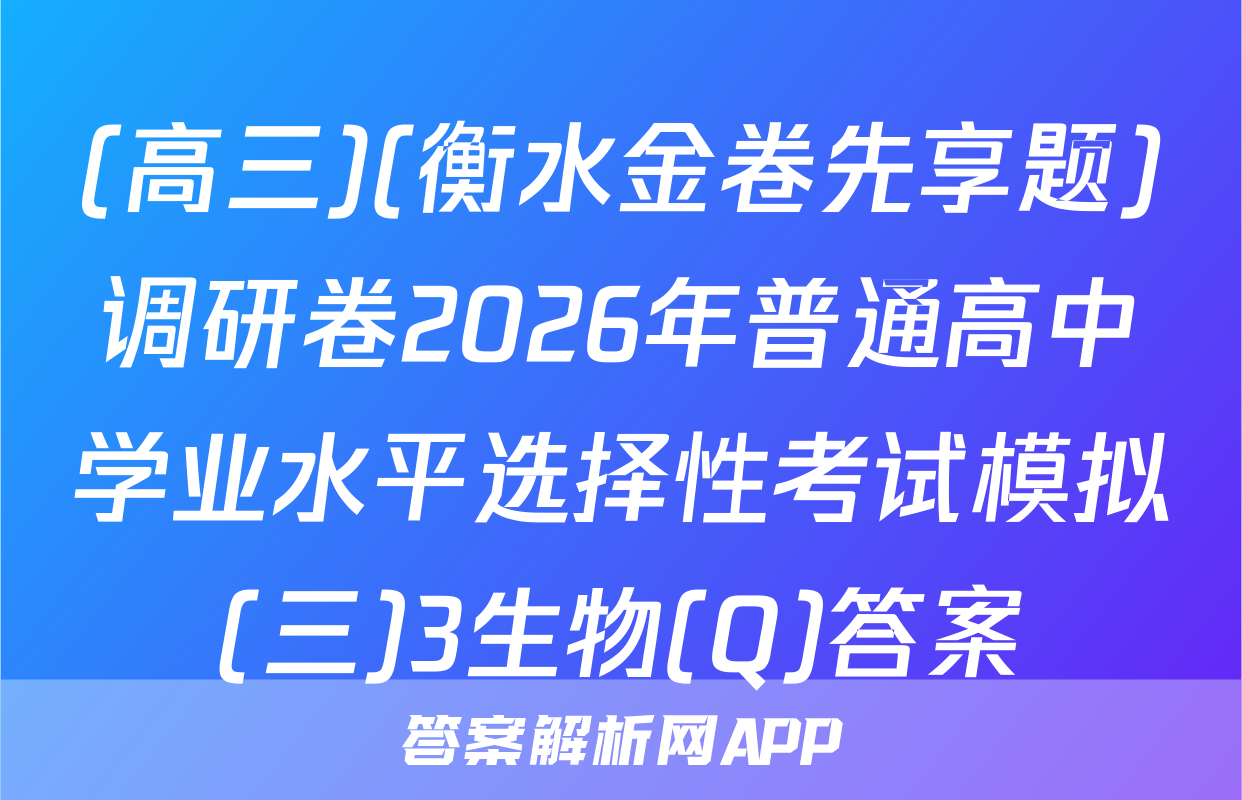 (高三)(衡水金卷先享题)调研卷2026年普通高中学业水平选择性考试模拟(三)3生物(Q)答案